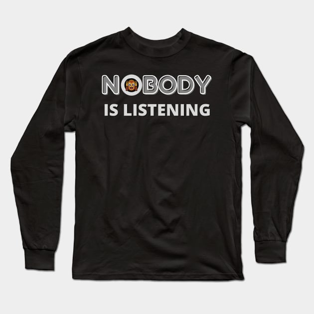 NOBODY IS LISTENING FUNNY QUOTE | Hear No Evil Humor | Monkey Long Sleeve T-Shirt by KathyNoNoise